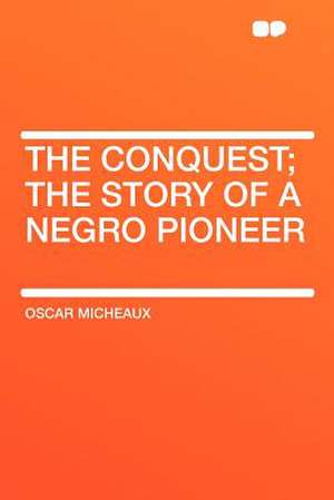 The Conquest; the Story of a Negro Pioneer de Oscar Micheaux