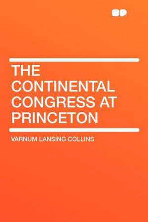 The Continental Congress at Princeton de Varnum Lansing Collins