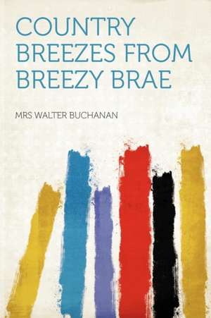 Country Breezes From Breezy Brae de Mrs Walter Buchanan