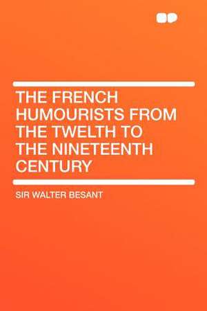 The French Humourists from the Twelth to the Nineteenth Century de Walter Besant