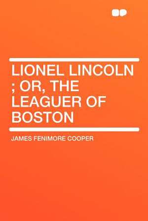 Lionel Lincoln ; Or, the Leaguer of Boston de James Fenimore Cooper