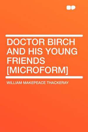 Doctor Birch and His Young Friends [microform] de William Makepeace Thackeray