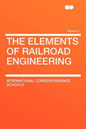 The Elements of Railroad Engineering Volume 2 de International Correspondence Schools