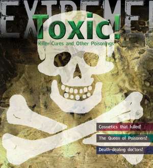 Extreme Science: Toxic!: Killer Cures and other Poisonings de Susie Hodge