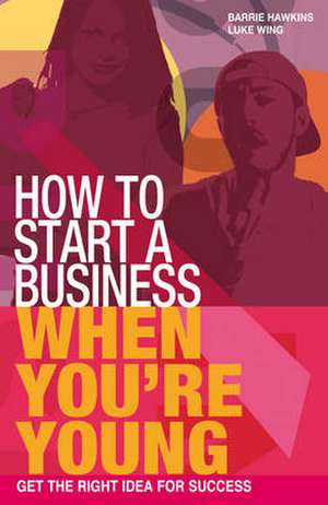 Hawkins, B: How to Start a Business When You're Young de Barrie Hawkins