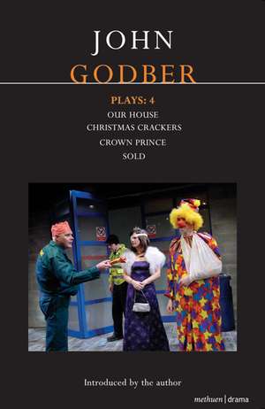 Godber Plays: 4: Our House; Crown Prince; Sold; Christmas Crackers de John Godber