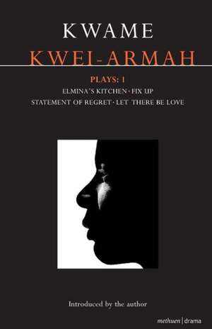 Kwei-Armah Plays: 1: Elmina's Kitchen; Fix Up; Statement of Regret; Let There Be Love de Kwame Kwei-Armah