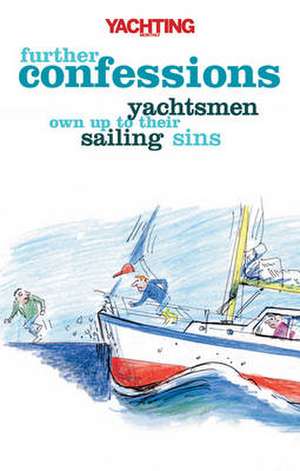 Yachting Monthly's Further Confessions: Yachtsmen Own Up to Their Sailing Sins de Paul Gelder