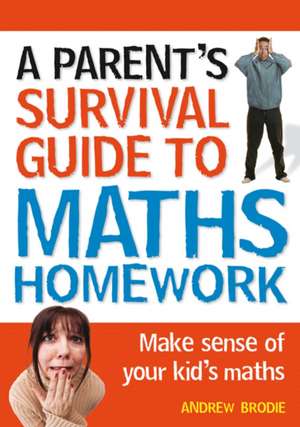 Parent's Survival Guide to Maths Homework: Make sense of your kid's maths de Andrew Brodie