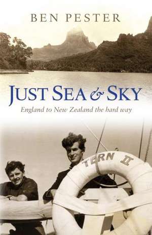 Just Sea and Sky: England to New Zealand the Hard Way de Ben Pester