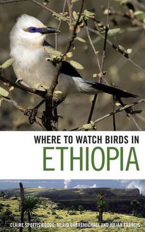 Where to Watch Birds in Ethiopia de Claire Spottiswoode