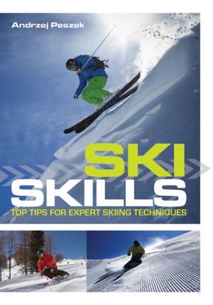 Ski Skills: Top tips for expert skiing technique de Andrzej Peszek