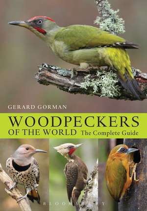 Woodpeckers of the World: The Complete Guide de Gerard Gorman