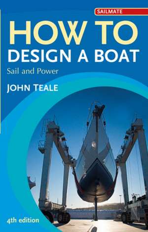 How to Design a Boat: Sail and Power de John Teale