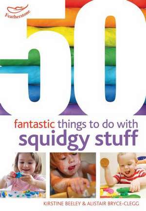 50 Fantastic Things to Do with Squidgy Stuff de Kirstine Beeley