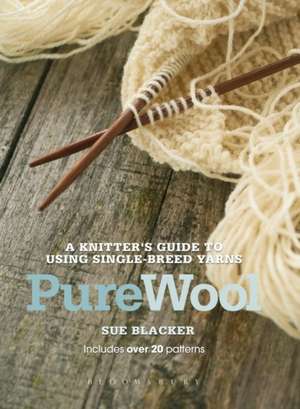 Pure Wool: A knitter's guide to using single-breed yarns de Sue Blacker