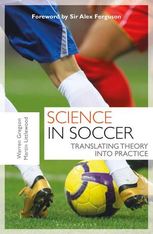 Science in Soccer: Translating Theory into Practice de Dr Warren Gregson