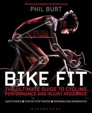 Bike Fit: Optimise Your Bike Position for High Performance and Injury Avoidance de Phil Burt