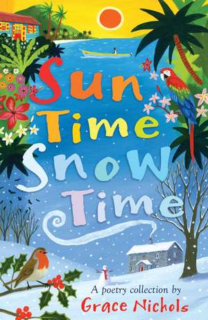 Sun Time Snow Time: Poetry for children inspired by Caribbean and British life de Grace Nichols