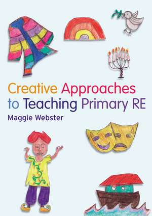 Creative Approaches to Teaching Primary RE de Maggie Webster