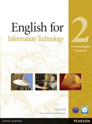 English for Information Technology 2 Course Book (Vocational English Series) [With CDROM]: Texts, Production, Context de David Hill