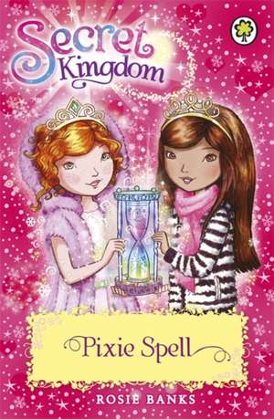 Secret Kingdom: 34: Pixie Spell de Rosie Banks