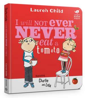 Child, L: Charlie and Lola: I Will Not Ever Never Eat A Toma de Lauren Child