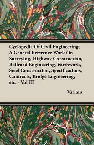 Cyclopedia of Civil Engineering; A General Reference Work on Surveying, Highway Construction, Railroad Engineering, Earthwork, Steel Construction, Spe: The Cursur O the World - A Northumbrian Poem of the Xivth Century in Four Versions, Two of Them Midland - Part VI de various