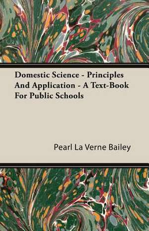 Domestic Science - Principles and Application - A Text-Book for Public Schools de Pearl La Verne Bailey