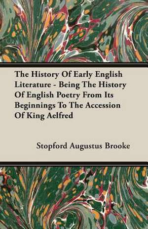 The History of Early English Literature - Being the History of English Poetry from Its Beginnings to the Accession of King Aelfred: 1655-1656 de Stopford Augustus Brooke