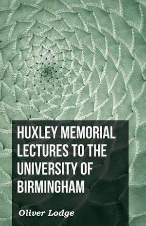 Huxley Memorial Lectures to the University of Birmingham: 1647-1649 de Oliver Lodge