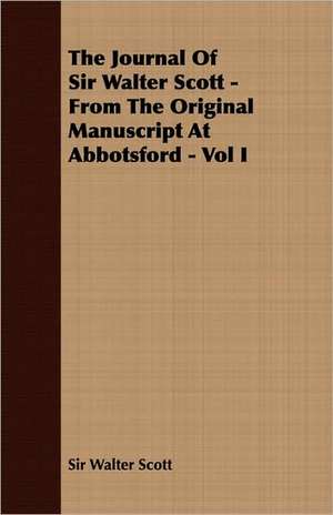 The Journal of Sir Walter Scott - From the Original Manuscript at Abbotsford - Vol I de Walter Scott