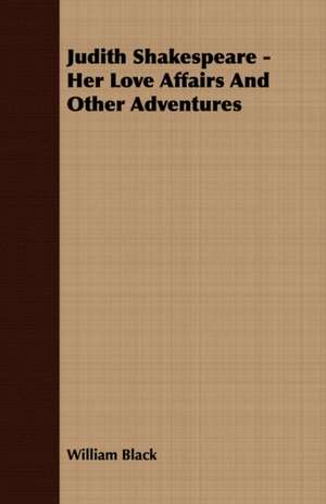 Judith Shakespeare - Her Love Affairs and Other Adventures de William Black