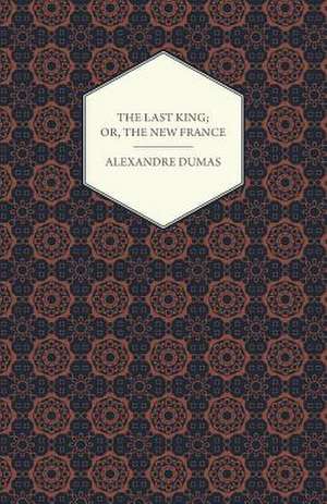 The Last King; Or, the New France, Being a History from the Birth of Louis Philippe in 1773 to the Revolution of 1848 - Vol I: A Handbook for Farmers on the Principles and Practice of Farm Draining de Alexandre Dumas