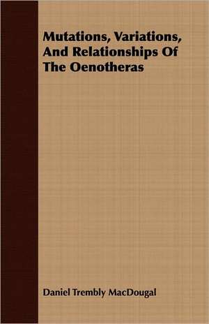 Mutations, Variations, and Relationships of the Oenotheras: The Schulz Steam Turbine de Daniel Trembly MacDougal