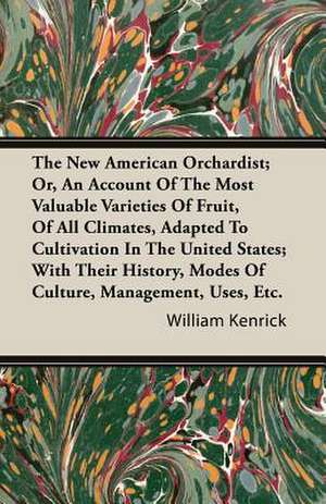 The New American Orchardist; Or, an Account of the Most Valuable Varieties of Fruit, of All Climates, Adapted to Cultivation in the United States; Wit: The Constitution a Charter of Freedom, and Not a Covenant with Hel de William Kenrick