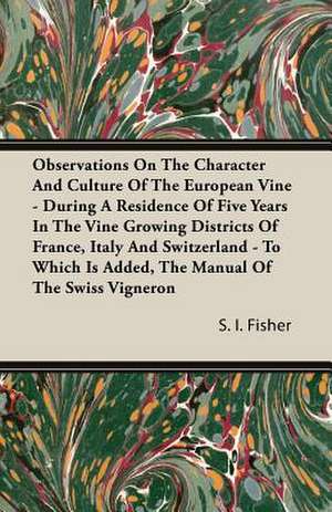 Observations on the Character and Culture of the European Vine - During a Residence of Five Years in the Vine Growing Districts of France, Italy and S: The Constitution a Charter of Freedom, and Not a Covenant with Hel de S. I. Fisher