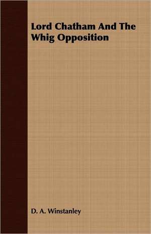 Lord Chatham and the Whig Opposition: Reprinted from the Complete Handbook de D. A. Winstanley