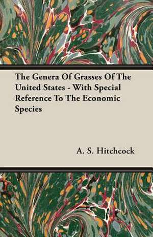 The Genera of Grasses of the United States - With Special Reference to the Economic Species: Since the Year 1824 de A. S. Hitchcock