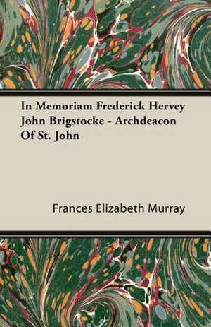 In Memoriam Frederick Hervey John Brigstocke - Archdeacon of St. John: A Synopsis, with Characters, of the Genera, and an Enumeration of the Species of Ferns, with Synonymes, References, Et de Frances Elizabeth Murray