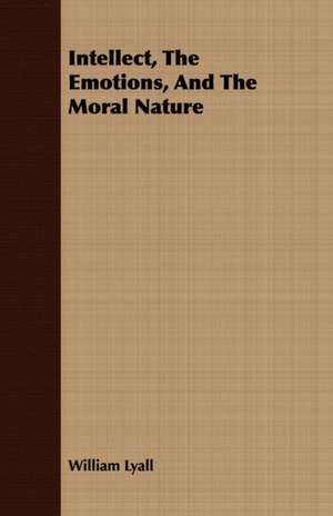 Intellect, the Emotions, and the Moral Nature de William Lyall