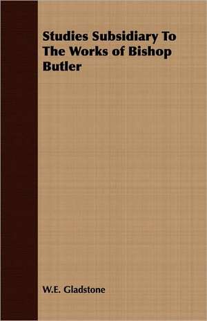 Studies Subsidiary to the Works of Bishop Butler de W. E. Gladstone