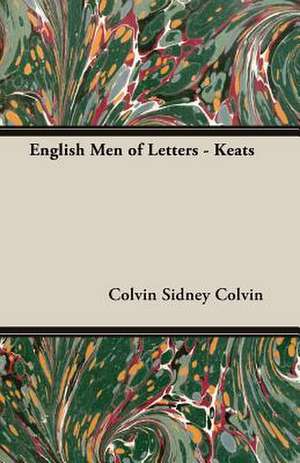 English Men of Letters - Keats de Colvin Sidney Colvin