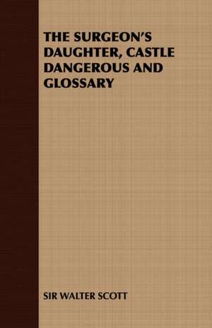 The Surgeon's Daughter, Castle Dangerous and Glossary de Walter Scott