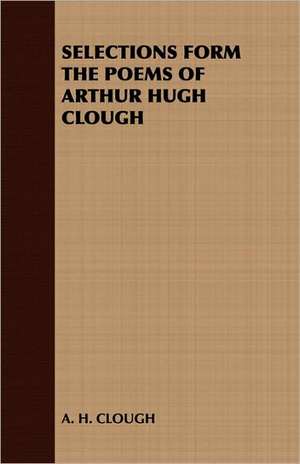 Selections Form the Poems of Arthur Hugh Clough de Arthur Hugh Clough