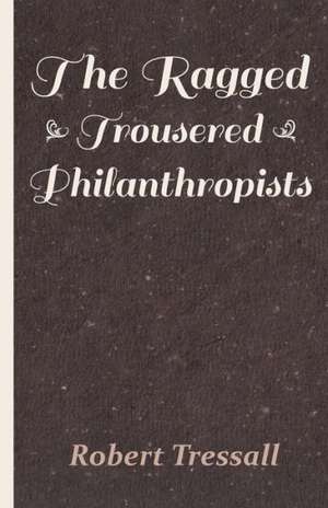 The Ragged Trousered Philanthropists de Tressall Robert Tressall