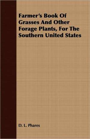 Farmer's Book of Grasses and Other Forage Plants, for the Southern United States: A Treatise on the Means and Apparatus Employed in the Transmission of Electrical Energy and Its Conversion Into Motive de D. L. PHARES