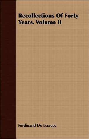 Recollections of Forty Years. Volume II: Dictated Portions of the Lectures of Hermann Lotze de Ferdinand De Lesseps