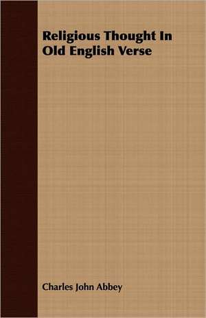 Religious Thought in Old English Verse: A Paper Read Before the Literary and Philosophical Society of Liverpool, No de Charles John Abbey