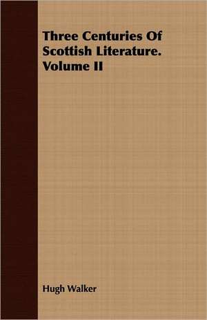 Three Centuries of Scottish Literature. Volume II: For Raising Heavy Bodies, for the Erection of Buildings, and for Hoisting Goods de Hugh Walker